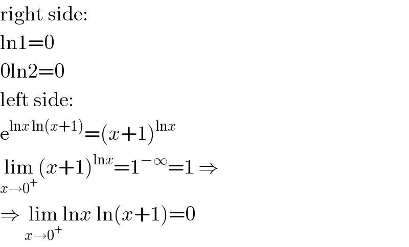 right side:  ln1=0  0ln2=0  left side:  e^(lnx ln(x+1)) =(x+1)^(lnx)   lim_(x→0^+ ) (x+1)^(lnx) =1^(−∞) =1 ⇒  ⇒ lim_(x→0^+ ) lnx ln(x+1)=0  