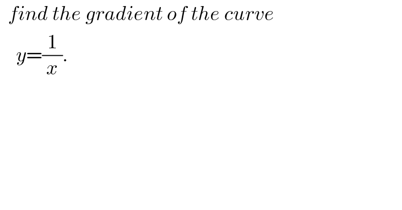   find the gradient of the curve      y=(1/x).  