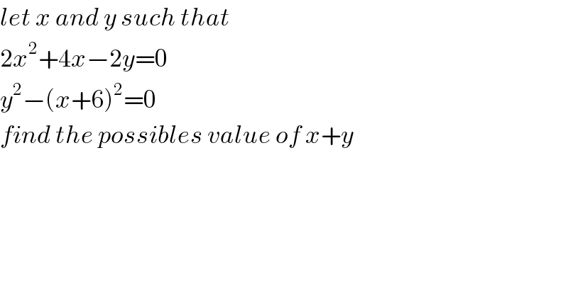 let x and y such that  2x^2 +4x−2y=0  y^2 −(x+6)^2 =0  find the possibles value of x+y  