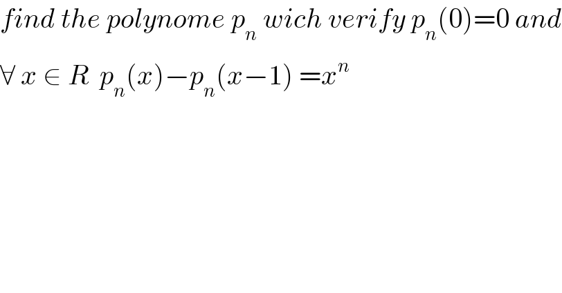 find the polynome p_n  wich verify p_n (0)=0 and  ∀ x ∈ R  p_n (x)−p_n (x−1) =x^n   