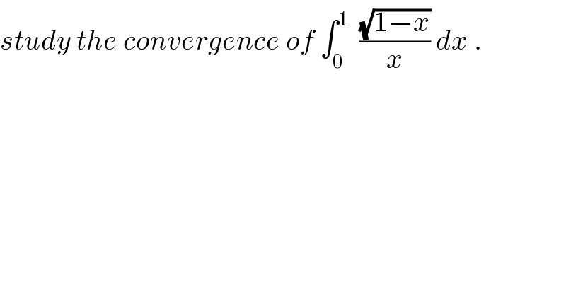 study the convergence of ∫_0 ^1   ((√(1−x))/x) dx .  