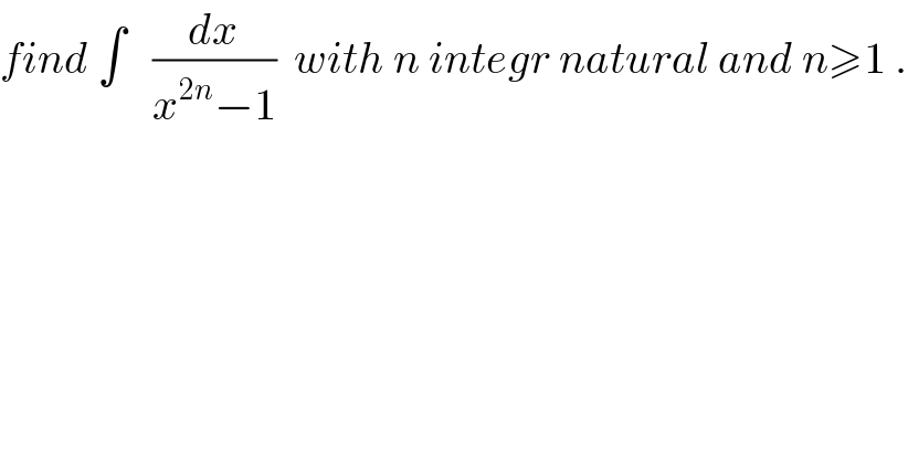 find ∫   (dx/(x^(2n) −1))  with n integr natural and n≥1 .  