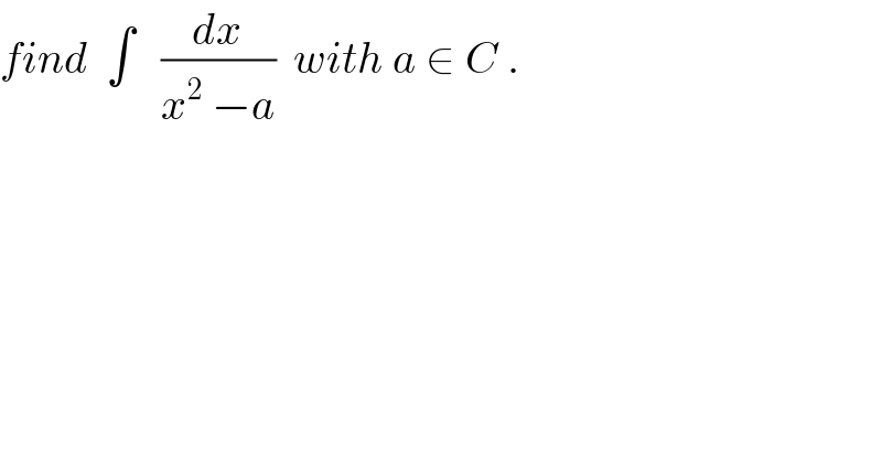 find  ∫   (dx/(x^2  −a))  with a ∈ C .  
