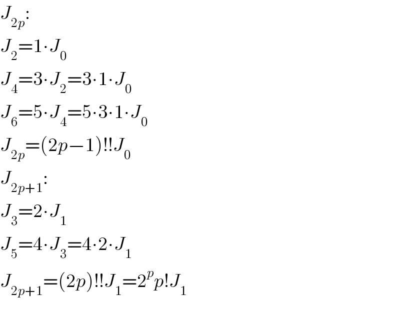 J_(2p) :  J_2 =1∙J_0   J_4 =3∙J_2 =3∙1∙J_0   J_6 =5∙J_4 =5∙3∙1∙J_0   J_(2p) =(2p−1)!!J_0   J_(2p+1) :  J_3 =2∙J_1   J_5 =4∙J_3 =4∙2∙J_1   J_(2p+1) =(2p)!!J_1 =2^p p!J_1   