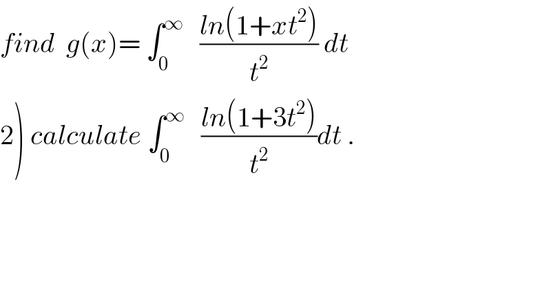 find  g(x)= ∫_0 ^∞    ((ln(1+xt^2 ))/t^2 ) dt  2) calculate ∫_0 ^∞    ((ln(1+3t^2 ))/t^2 )dt .  