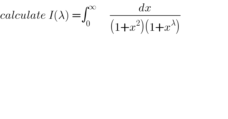 calculate I(λ) =∫_0 ^∞       (dx/((1+x^2 )(1+x^λ )))  