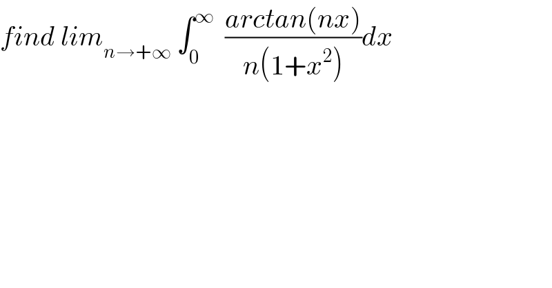 find lim_(n→+∞)  ∫_0 ^∞   ((arctan(nx))/(n(1+x^2 )))dx  