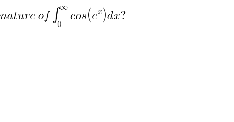 nature of ∫_0 ^∞  cos(e^x )dx?  