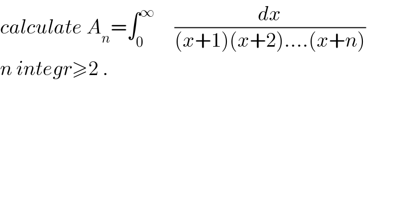 calculate A_n =∫_0 ^∞      (dx/((x+1)(x+2)....(x+n)))  n integr≥2 .  