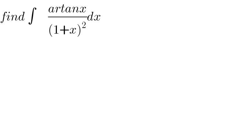 find ∫     ((artanx)/((1+x)^2 ))dx   