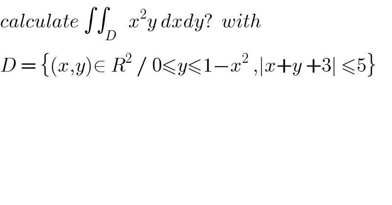 calculate ∫∫_D   x^2 y dxdy?  with  D = {(x,y)∈ R^2  / 0≤y≤1−x^2  ,∣x+y +3∣ ≤5}  