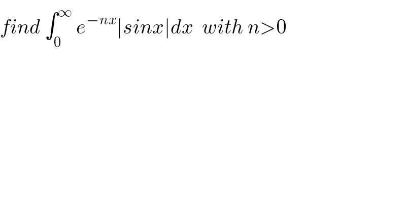 find ∫_0 ^∞  e^(−nx) ∣sinx∣dx  with n>0  