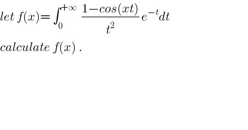 let f(x)= ∫_0 ^(+∞)   ((1−cos(xt))/t^2 ) e^(−t) dt   calculate f(x) .  