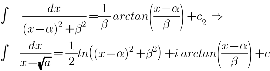 ∫      (dx/((x−α)^2  +β^2 )) =(1/β) arctan(((x−α)/β)) +c_2   ⇒  ∫     (dx/(x−(√a))) = (1/2)ln((x−α)^2  +β^2 ) +i arctan(((x−α)/β)) +c  