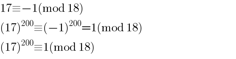 17≡−1(mod 18)  (17)^(200) ≡(−1)^(200) =1(mod 18)  (17)^(200) ≡1(mod 18)  