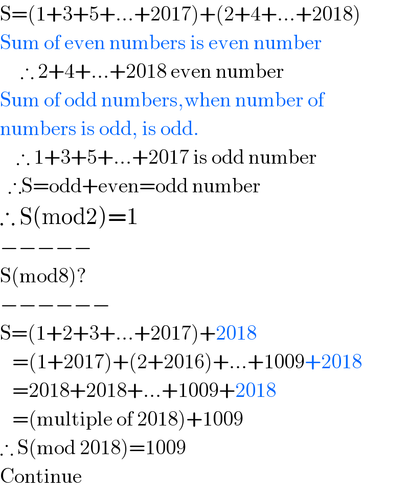 S=(1+3+5+...+2017)+(2+4+...+2018)  Sum of even numbers is even number       ∴ 2+4+...+2018 even number  Sum of odd numbers,when number of  numbers is odd, is odd.      ∴ 1+3+5+...+2017 is odd number    ∴S=odd+even=odd number  ∴ S(mod2)=1  −−−−−  S(mod8)?  −−−−−−  S=(1+2+3+...+2017)+2018     =(1+2017)+(2+2016)+...+1009+2018     =2018+2018+...+1009+2018     =(multiple of 2018)+1009  ∴ S(mod 2018)=1009  Continue  