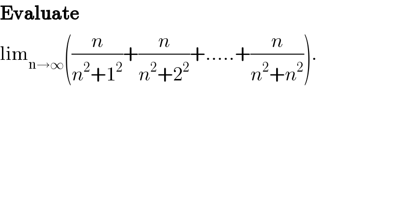 Evaluate   lim_(n→∞) ((n/(n^2 +1^2 ))+(n/(n^2 +2^2 ))+.....+(n/(n^2 +n^2 ))).  