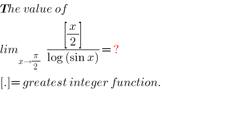The value of   lim_(x→(π/2))    (([(x/2)])/(log (sin x))) = ?  [.]= greatest integer function.  