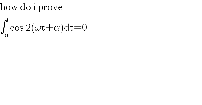 how do i prove  ∫_o ^t cos 2(ωt+α)dt=0  