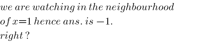 we are watching in the neighbourhood  of x=1 hence ans. is −1.  right ?  