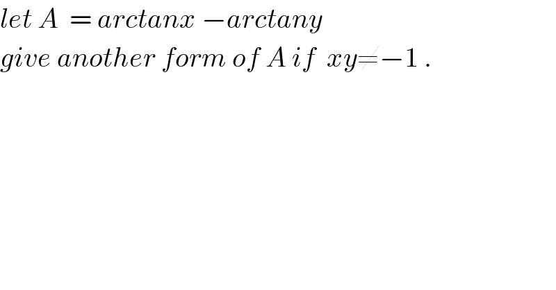 let A  = arctanx −arctany  give another form of A if  xy≠−1 .  