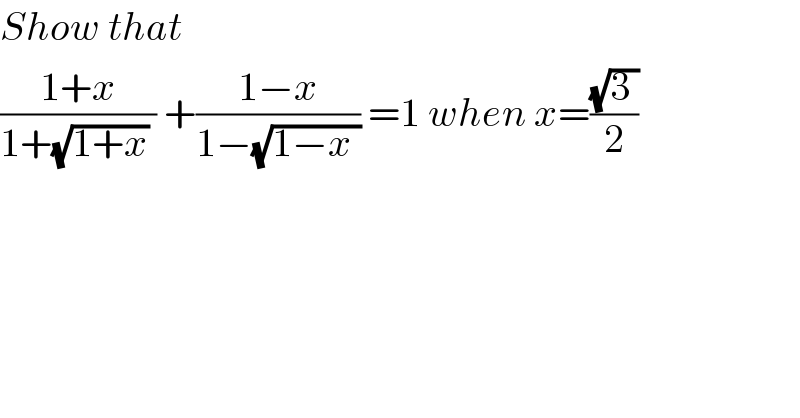 Show that  ((1+x)/(1+(√(1+x)) )) +((1−x)/(1−(√(1−x )))) =1 when x=((√(3 ))/2)  