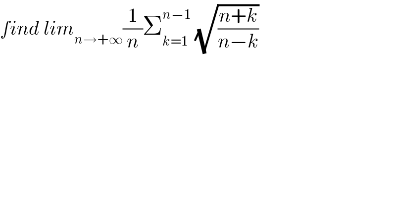 find lim_(n→+∞) (1/n)Σ_(k=1) ^(n−1)  (√((n+k)/(n−k)))  