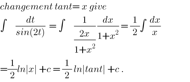 changement tant= x give  ∫     (dt/(sin(2t)))  = ∫     (1/((2x)/(1+x^2 ))) (dx/(1+x^2 )) = (1/2)∫  (dx/x)  =(1/2)ln∣x∣ +c = (1/2) ln∣tant∣ +c .  