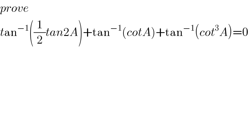 prove  tan^(−1) ((1/2)tan2A)+tan^(−1) (cotA)+tan^(−1) (cot^3 A)=0  