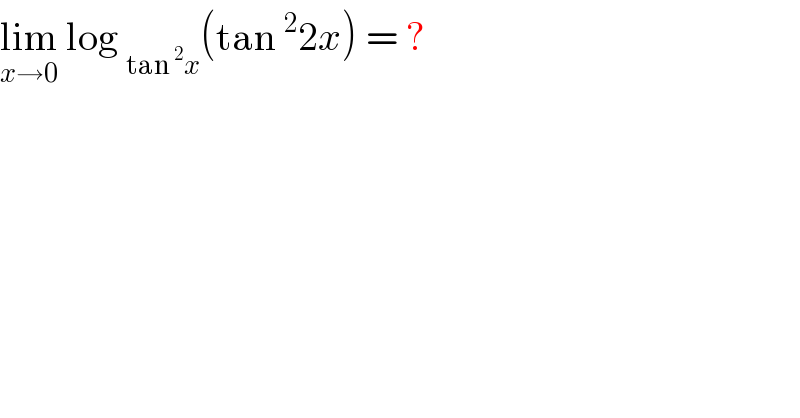 lim_(x→0)  log _(tan^2 x) (tan^2 2x) = ?  