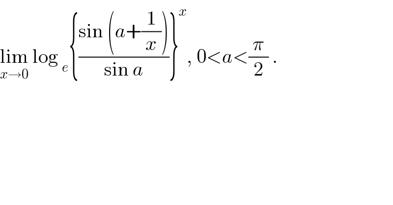 lim_(x→0)  log _e {((sin (a+(1/x)))/(sin a))}^x , 0<a<(π/2) .  