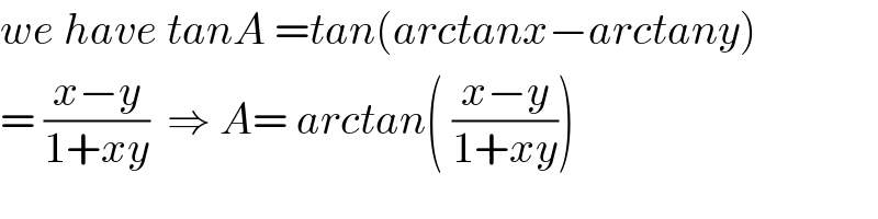 we have tanA =tan(arctanx−arctany)  = ((x−y)/(1+xy))  ⇒ A= arctan( ((x−y)/(1+xy)))  