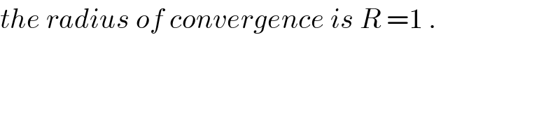 the radius of convergence is R =1 .  