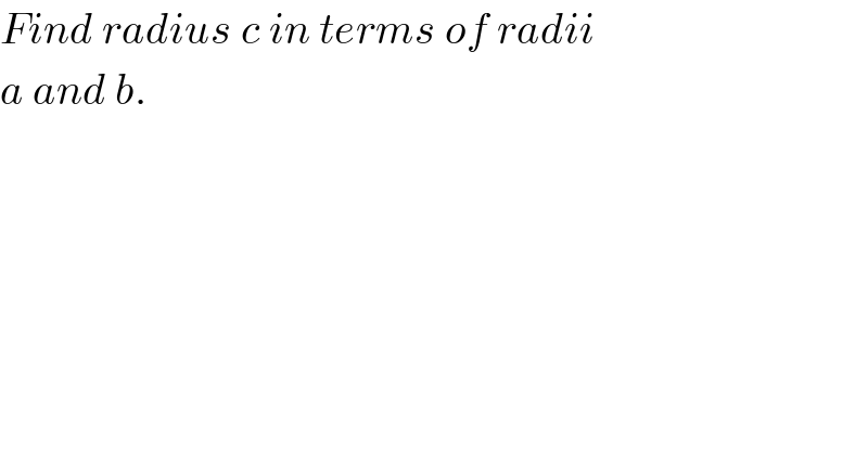 Find radius c in terms of radii  a and b.  
