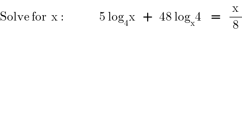 Solve for  x :               5 log_4 x   +   48 log_x 4    =    (x/8)  