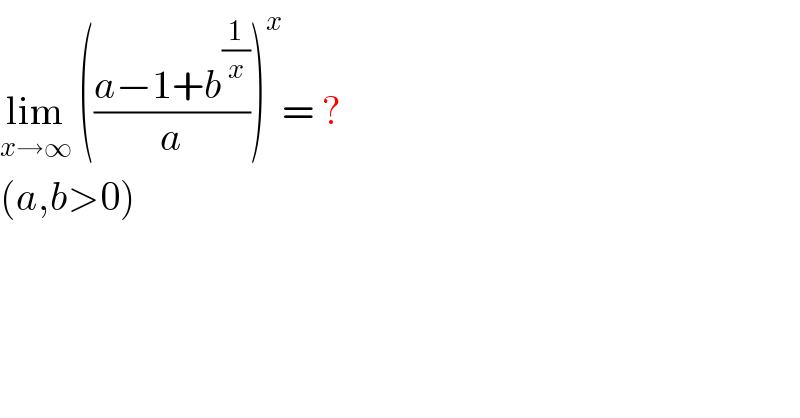 lim_(x→∞)  (((a−1+b^(1/x) )/a))^x = ?  (a,b>0)  