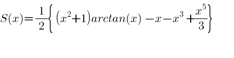S(x)= (1/2){ (x^2 +1)arctan(x) −x−x^3  +(x^5 /3)}  