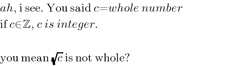 ah, i see. You said c≠whole number  if c∈Z, c is integer.    you mean (√c) is not whole?  