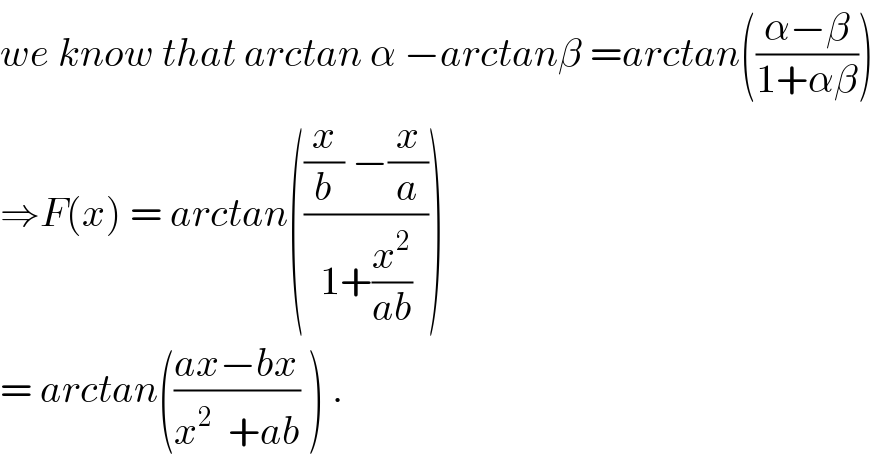 we know that arctan α −arctanβ =arctan(((α−β)/(1+αβ)))  ⇒F(x) = arctan((((x/b) −(x/a))/(1+(x^2 /(ab)))))  = arctan(((ax−bx)/(x^2   +ab)) ) .  