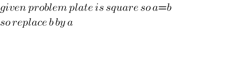 given problem plate is square so a=b    so replace b by a  