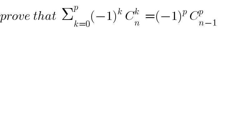 prove that  Σ_(k=0) ^p (−1)^k  C_n ^k   =(−1)^p  C_(n−1) ^p   
