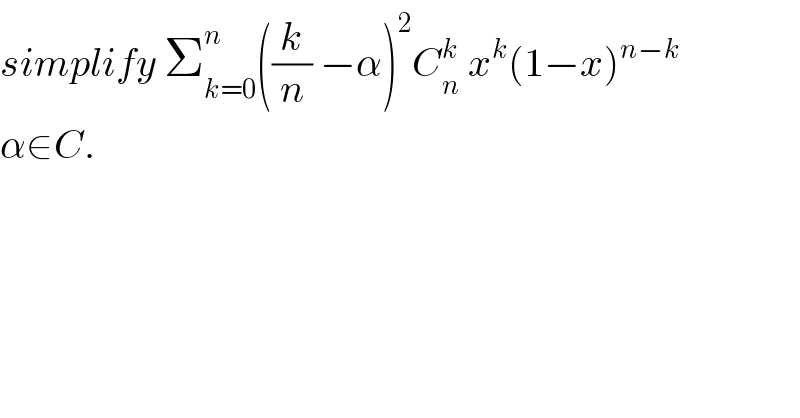 simplify Σ_(k=0) ^n ((k/n) −α)^2 C_n ^k  x^k (1−x)^(n−k )   α∈C.  