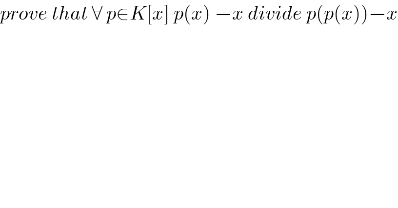 prove that ∀ p∈K[x] p(x) −x divide p(p(x))−x  