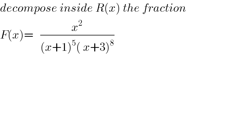 decompose inside R(x) the fraction  F(x)=   (x^2 /((x+1)^5 ( x+3)^8 ))  