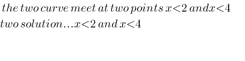  the two curve meet at two points x<2 andx<4  two solution...x<2 and x<4  