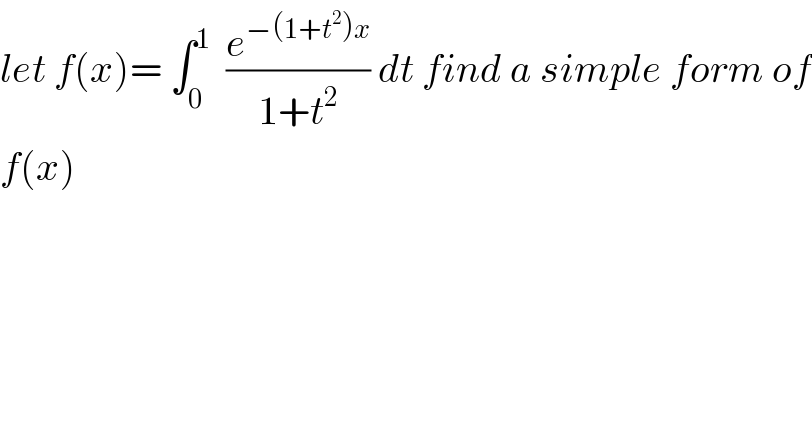 let f(x)= ∫_0 ^1   (e^(−(1+t^2 )x) /(1+t^2 )) dt find a simple form of  f(x)  