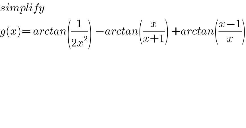simplify  g(x)= arctan((1/(2x^2 ))) −arctan((x/(x+1))) +arctan(((x−1)/x))  