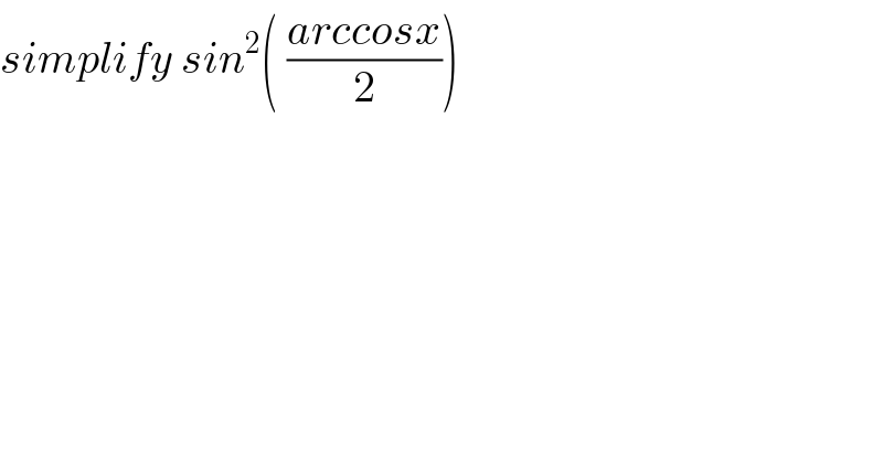 simplify sin^2 ( ((arccosx)/2))  