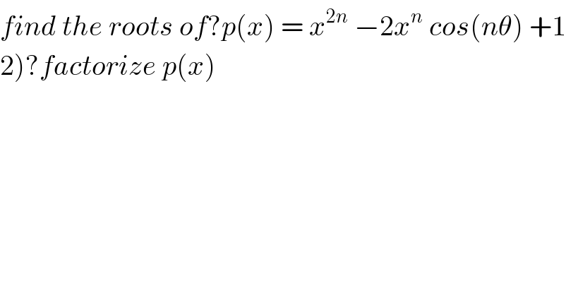 find the roots of?p(x) = x^(2n)  −2x^n  cos(nθ) +1  2)?factorize p(x)   