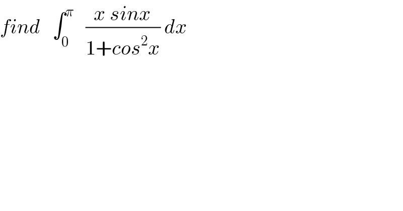find   ∫_0 ^π    ((x sinx)/(1+cos^2 x)) dx  